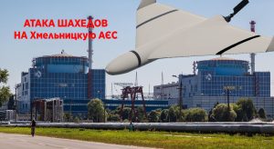 Хмельницкая АЭС атакована шахедами